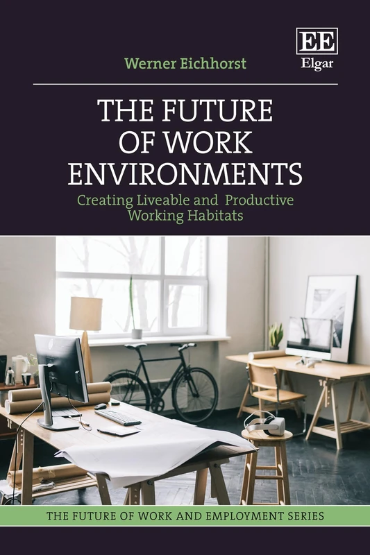 The Future of Work Environments: Creating Liveable and Productive Working Habitats (The Future of Work and Employment series)