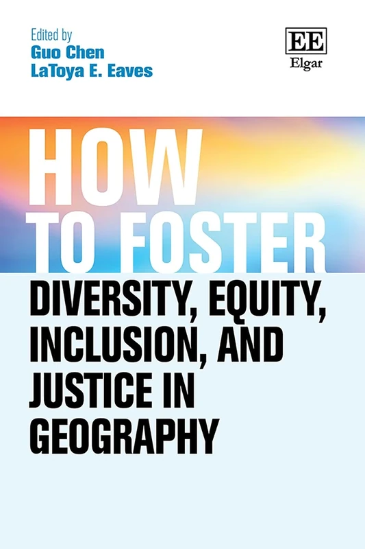 How to Foster Diversity, Equity, Inclusion, and Justice in Geography: Theory, Praxis, and Shaping our Future (How To Guides)