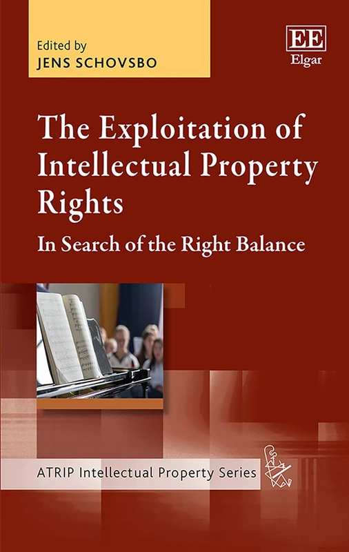 The Exploitation of Intellectual Property Rights: In Search of the Right Balance (ATRIP Intellectual Property series)