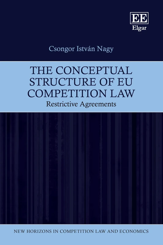 The Conceptual Structure of EU Competition Law: Restrictive Agreements (New Horizons in Competition Law and Economics series)