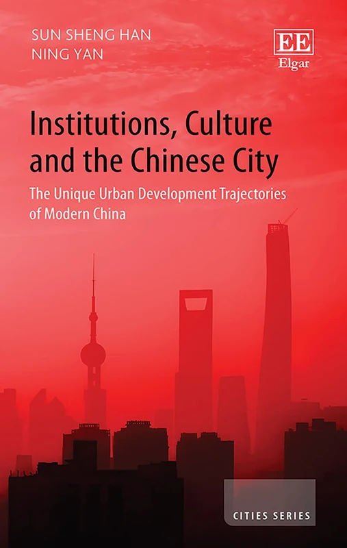 Institutions, Culture and the Chinese City: The Unique Urban Development Trajectories of Modern China (Cities series)