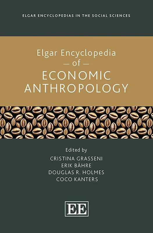 Elgar Encyclopedia of Economic Anthropology (Elgar Encyclopedias in the Social Sciences series)