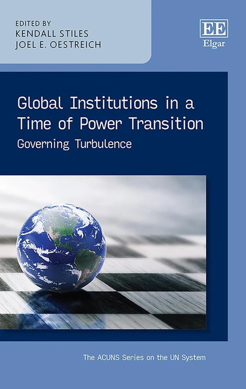 Global Institutions in a Time of Power Transition: Governing Turbulence (The ACUNS Series on the UN System)