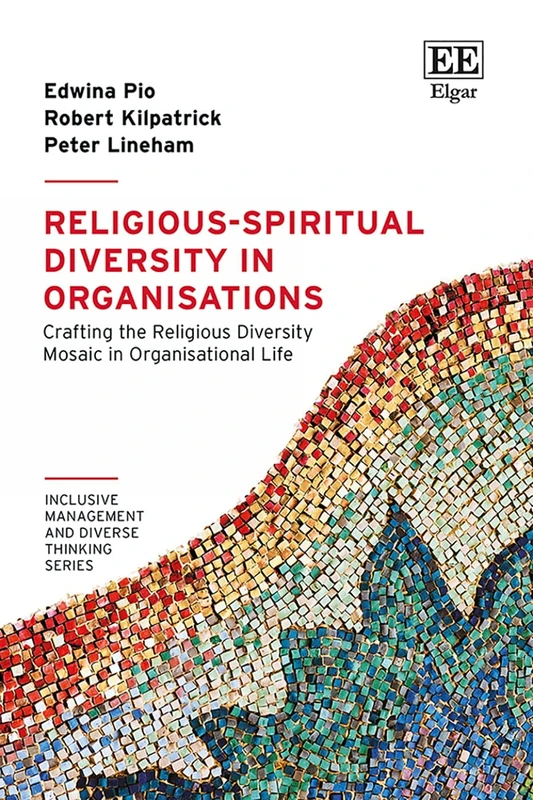 Religious-Spiritual Diversity in Organisations: Crafting the Religious Diversity Mosaic in Organisational Life (Inclusive Management and Diverse Thinking series)
