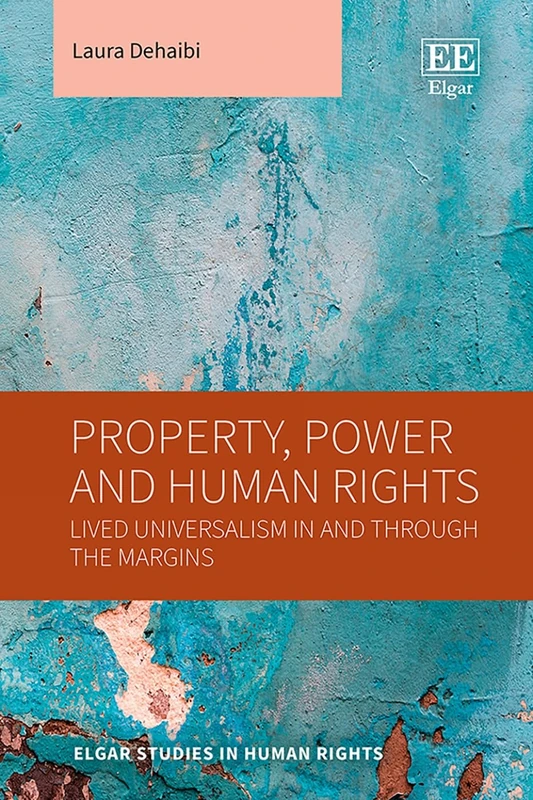 Property, Power and Human Rights: Lived Universalism In and Through the Margins (Elgar Studies in Human Rights)