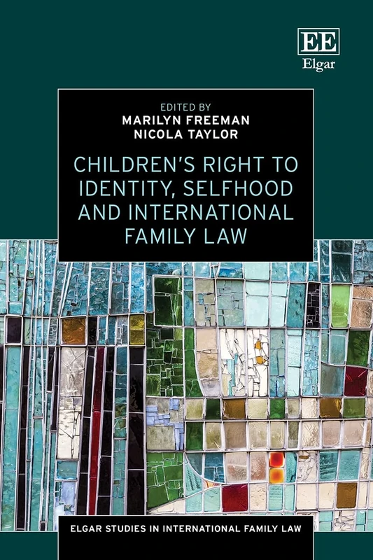 Children’s Right to Identity, Selfhood and International Family Law (Elgar Studies in International Family Law)