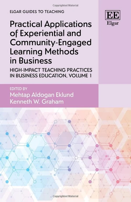 Practical Applications of Experiential and Community-Engaged Learning Methods in Business: High-Impact Teaching Practices in Business Education, Volume 1 (Elgar Guides to Teaching)
