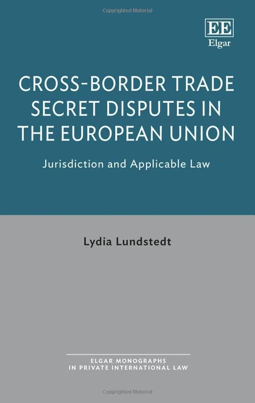 Cross-Border Trade Secret Disputes in the European Union: Jurisdiction and Applicable Law (Elgar Monographs in Private International Law)