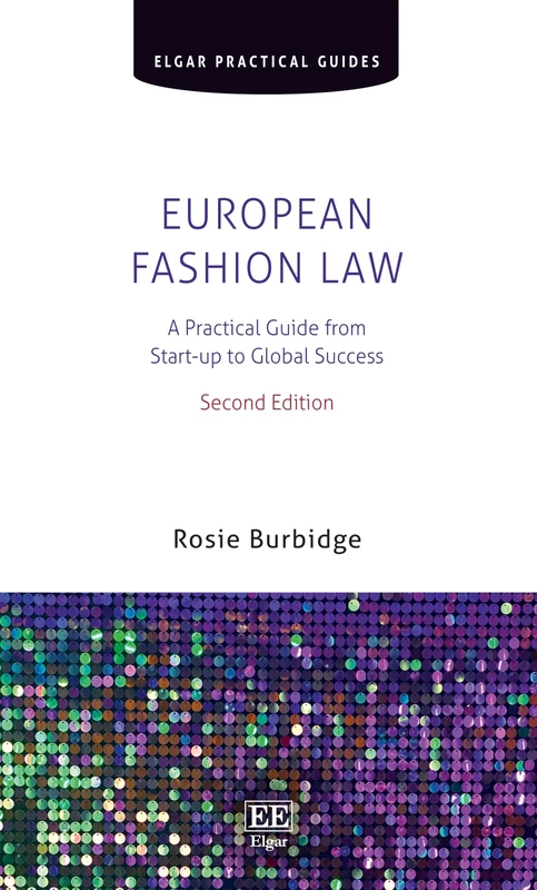 European Fashion Law: A Practical Guide from Start-up to Global Success, Second Edition (Elgar Practical Guides)
