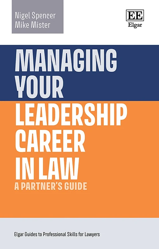 Managing Your Leadership Career in Law: A Partner’s Guide (Elgar Guides to Professional Skills for Lawyers)