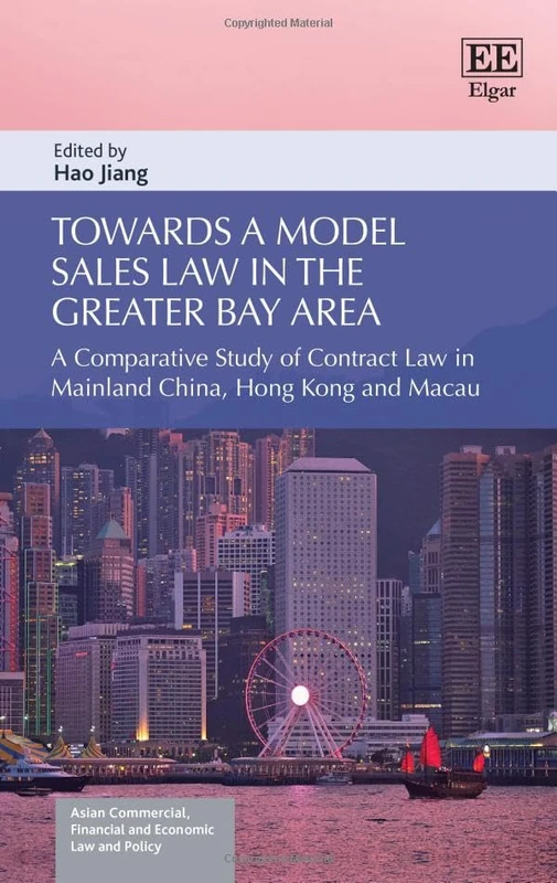 Towards a Model Sales Law in the Greater Bay Area: A Comparative Study of Contract Law in Mainland China, Hong Kong and Macau (Asian Commercial, Financial and Economic Law and Policy series)
