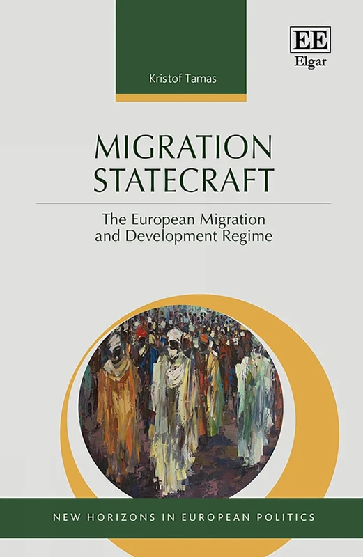 Migration Statecraft: The European Migration and Development Regime (New Horizons in European Politics series)