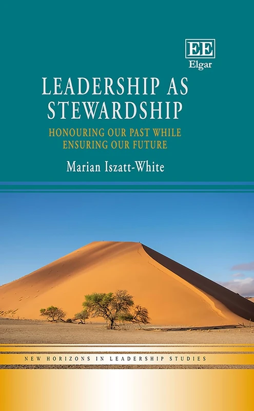 Leadership as Stewardship: Honouring Our Past While Ensuring Our Future (New Horizons in Leadership Studies series)