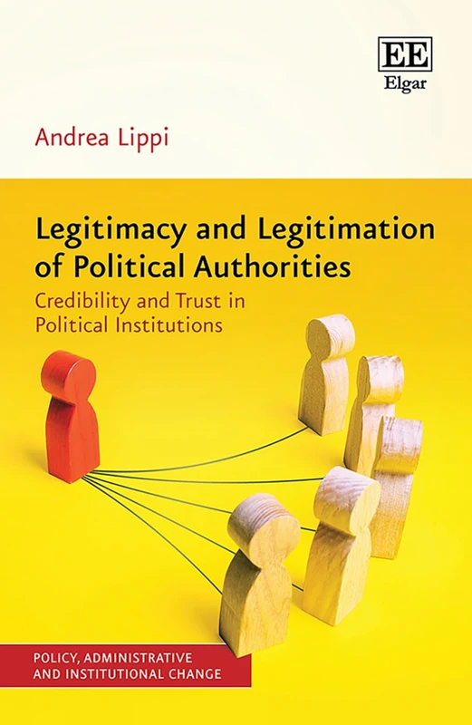 Legitimacy and Legitimation of Political Authorities: Credibility and Trust in Political Institutions (Policy, Administrative and Institutional Change series)