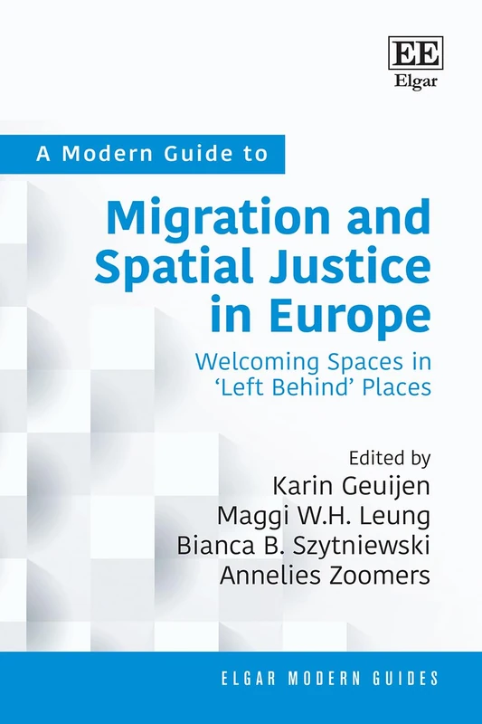 A Modern Guide to Migration and Spatial Justice in Europe: Welcoming Spaces in ‘Left Behind’ Places (Elgar Modern Guides)