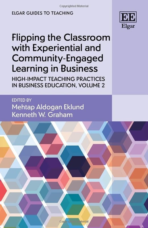 Flipping the Classroom with Experiential and Community-Engaged Learning in Business: High-Impact Teaching Practices in Business Education, Volume 2 (Elgar Guides to Teaching)