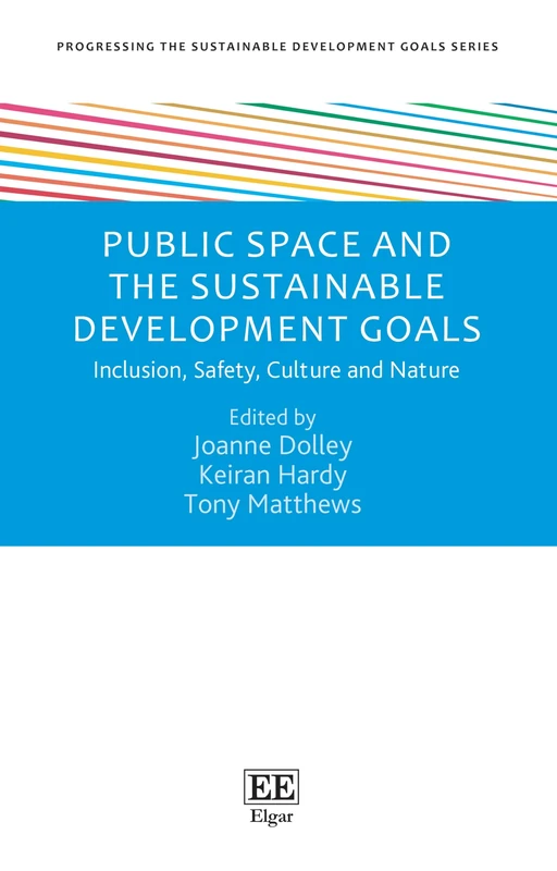 Public Space and the Sustainable Development Goals: Inclusion, Safety, Culture and Nature (Progressing the Sustainable Development Goals series)