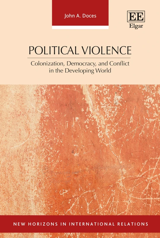 Political Violence: Colonization, Democracy, and Conflict in the Developing World (New Horizons in International Relations series)