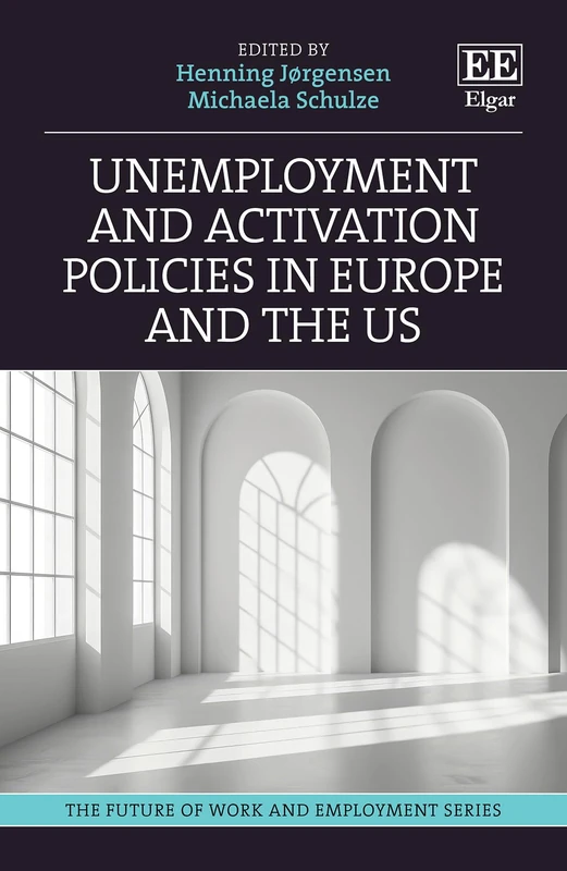 Unemployment and Activation Policies in Europe and the US (The Future of Work and Employment series)