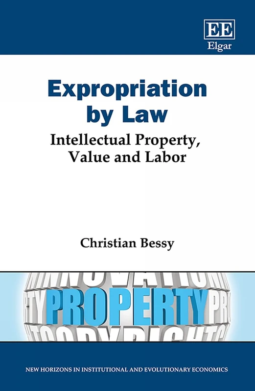 Expropriation by Law: Intellectual Property, Value and Labor (New Horizons in Institutional and Evolutionary Economics series)