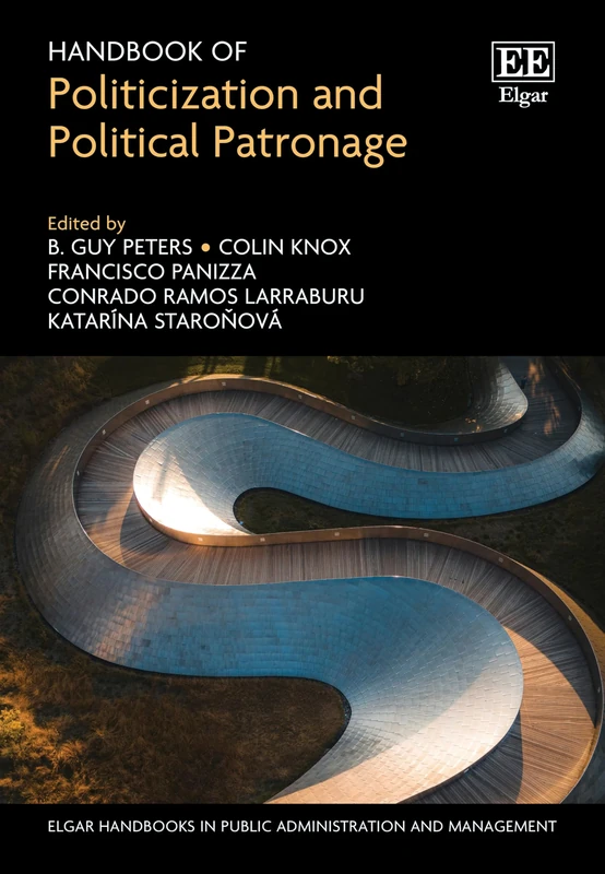 Handbook of Politicization and Political Patronage (Elgar Handbooks in Public Administration and Management)