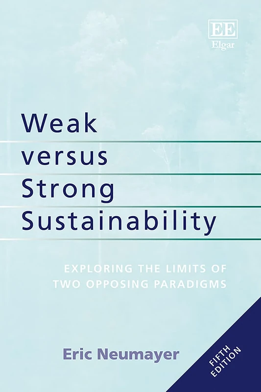 Weak versus Strong Sustainability: Exploring the Limits of Two Opposing Paradigms: Fifth Edition