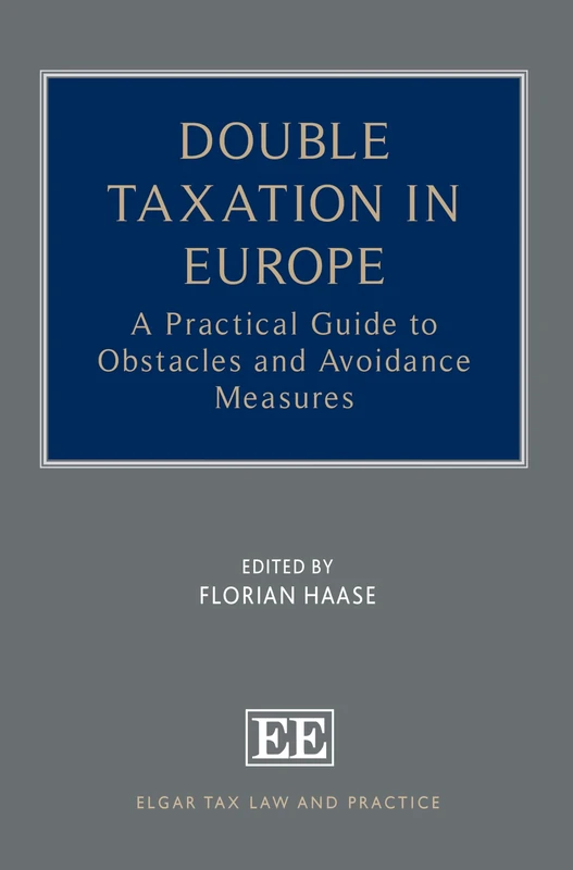 Double Taxation in Europe: A Practical Guide to Obstacles and Avoidance Measures (Elgar Tax Law and Practice series)