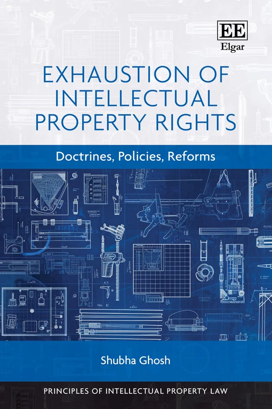 Exhaustion of Intellectual Property Rights: Doctrines, Policies, Reforms (Principles of Intellectual Property Law series)