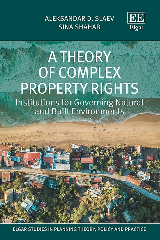 A Theory of Complex Property Rights: Institutions for Governing Natural and Built Environments (Elgar Studies in Planning Theory, Policy and Practice)