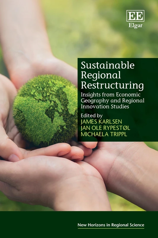 Sustainable Regional Restructuring: Insights from Economic Geography and Regional Innovation Studies (New Horizons in Regional Science series)