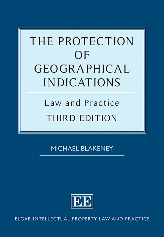 The Protection of Geographical Indications: Law and Practice (Third Edition) (Elgar Intellectual Property Law and Practice series)