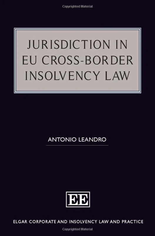 Jurisdiction in EU Cross-Border Insolvency Law (Elgar Corporate and Insolvency Law and Practice series)