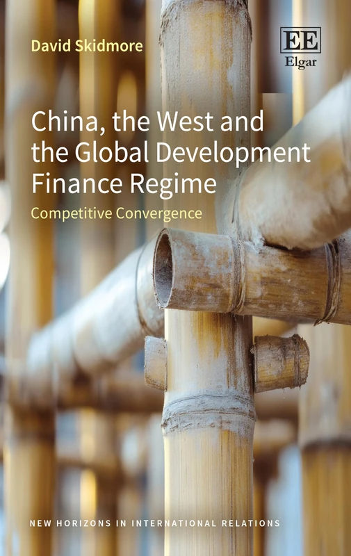 China, the West and the Global Development Finance Regime: Competitive Convergence (New Horizons in International Relations series)