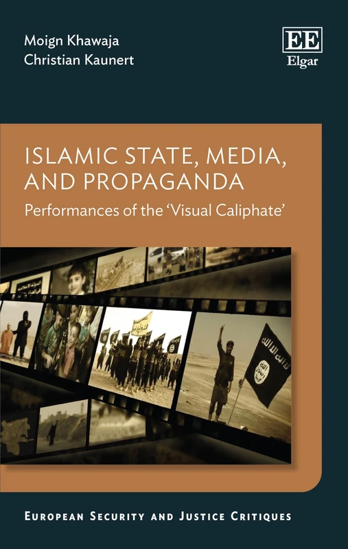 Islamic State, Media, and Propaganda: Performances of the ‘Visual Caliphate’ (European Security and Justice Critiques series)
