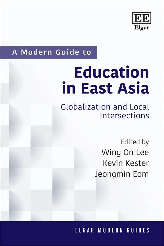 A Modern Guide to Education in East Asia: Globalization and Local Intersections (Elgar Modern Guides)