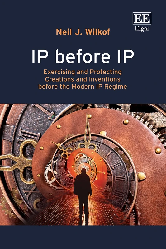 IP before IP: Exercising and Protecting Creations and Inventions before the Modern IP Regime