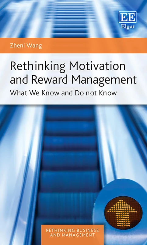 Rethinking Motivation and Reward Management: What We Know and Do not Know (Rethinking Business and Management series)