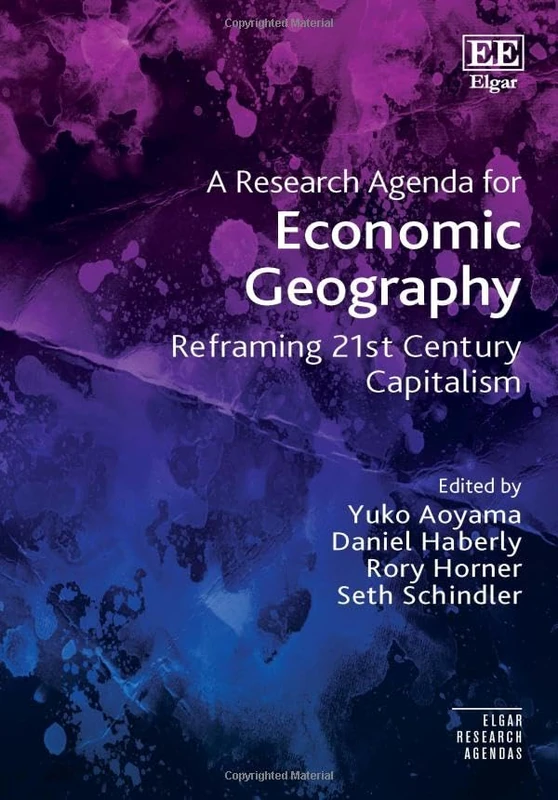 A Research Agenda for Economic Geography: Reframing 21st Century Capitalism (Elgar Research Agendas)