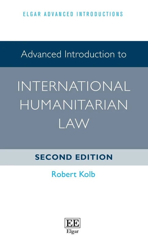 Advanced Introduction to International Humanitarian Law: Second Edition (Elgar Advanced Introductions series)