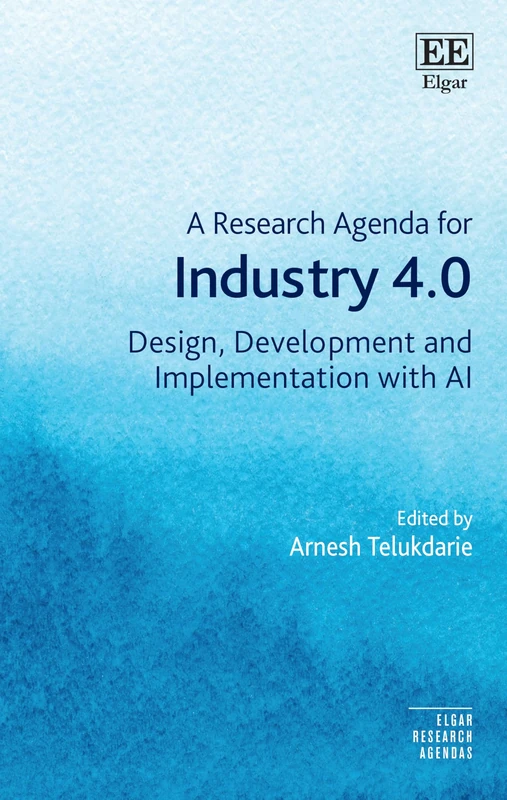 A Research Agenda for Industry 4.0: Design, Development and Implementation with AI (Elgar Research Agendas)