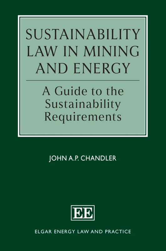Sustainability Law in Mining and Energy: A Guide to the Sustainability Requirements (Elgar Energy Law and Practice series)