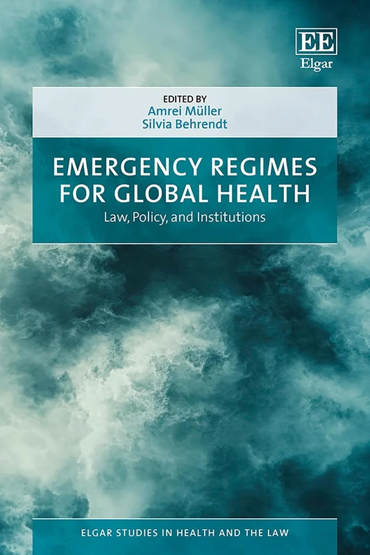 Emergency Regimes for Global Health: Law, Policy, and Institutions (Elgar Studies in Health and the Law)