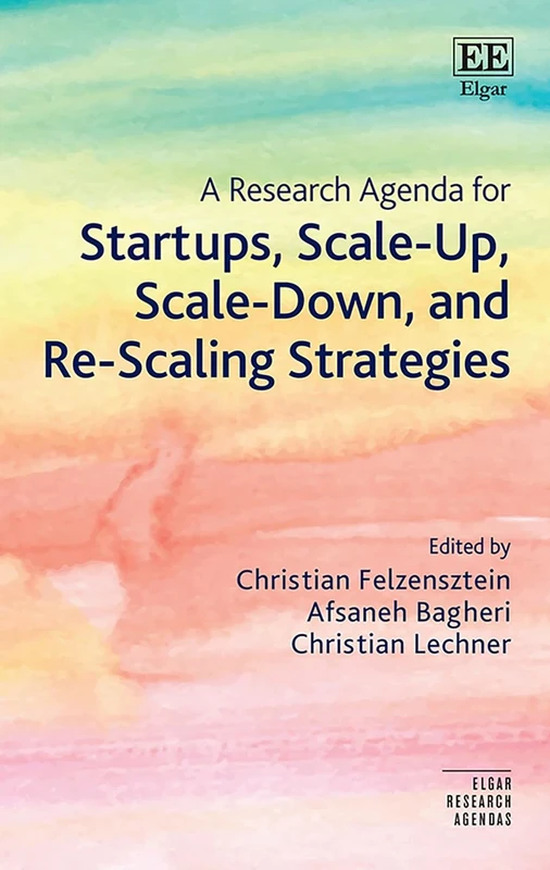 A Research Agenda for Startups, Scale-Up, Scale-Down, and Re-Scaling Strategies (Elgar Research Agendas)