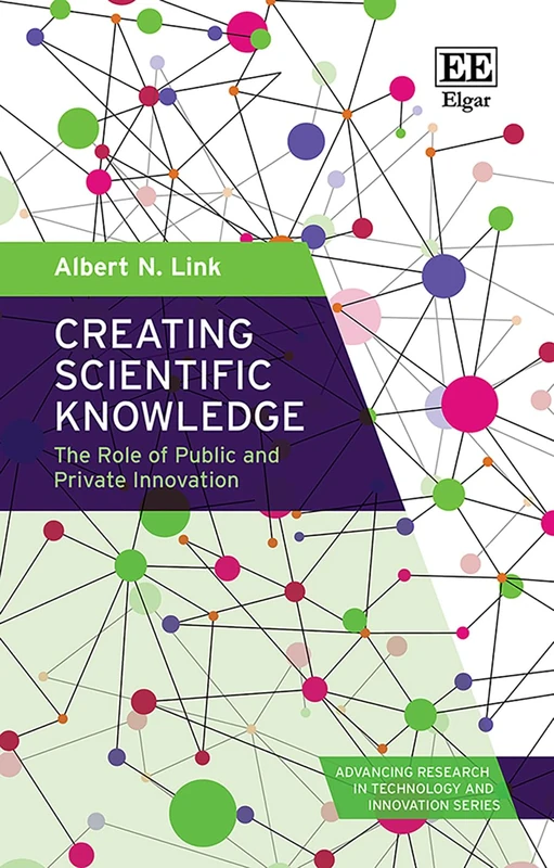 Creating Scientific Knowledge: The Role of Public and Private Innovation (Advancing Research in Technology and Innovation series)