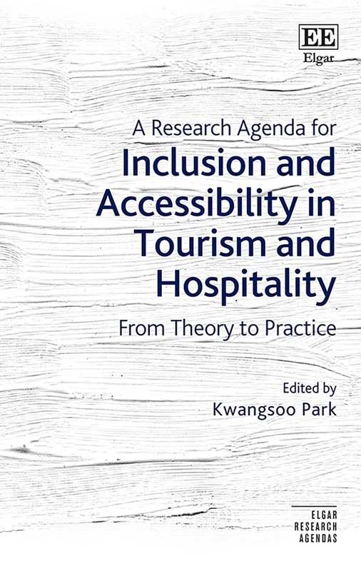 A Research Agenda for Inclusion and Accessibility in Tourism and Hospitality: From Theory to Practice (Elgar Research Agendas)