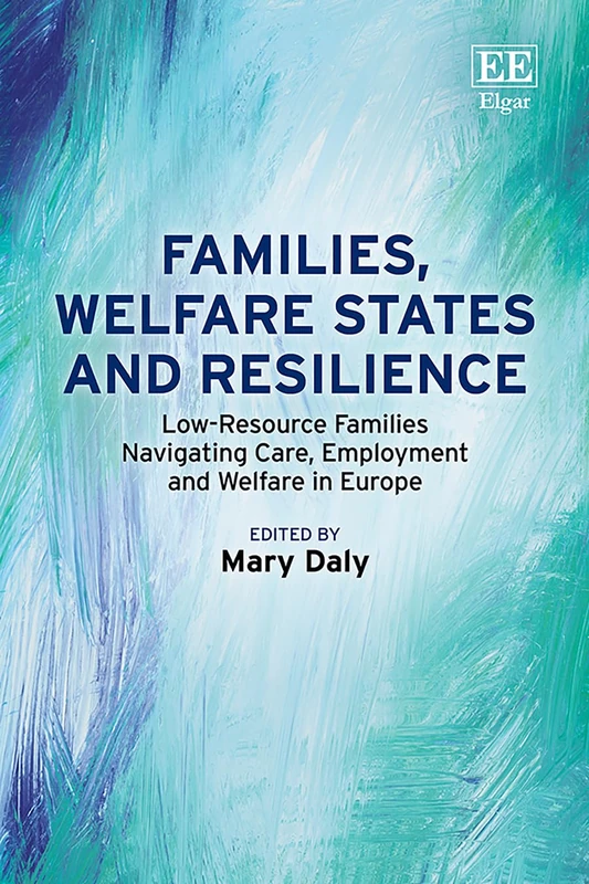 Families, Welfare States and Resilience: Low-Resource Families Navigating Care, Employment and Welfare in Europe