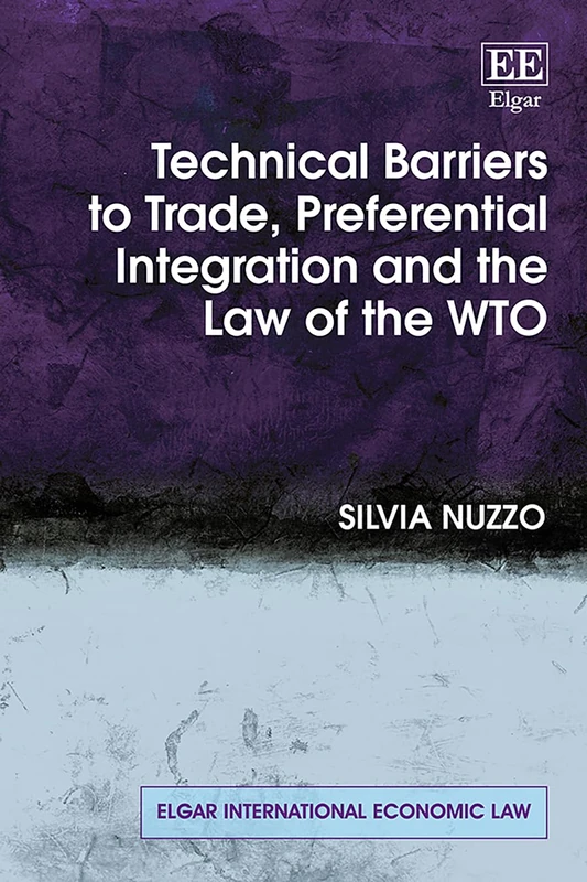 Technical Barriers to Trade, Preferential Integration and the Law of the WTO (Elgar International Economic Law series)