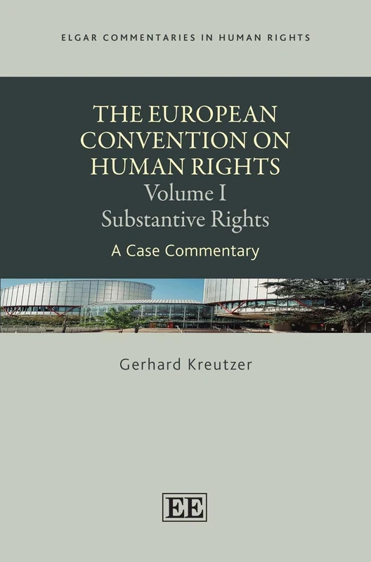 The European Convention on Human Rights: Volume I, Substantive Rights: A Case Commentary: 1 (Elgar Commentaries in Human Rights series)