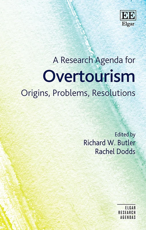 A Research Agenda for Overtourism: Origins, Problems, Resolutions (Elgar Research Agendas)