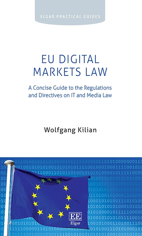 EU Digital Markets Law: A Concise Guide to the Regulations and Directives on IT and Media Law (Elgar Practical Guides)